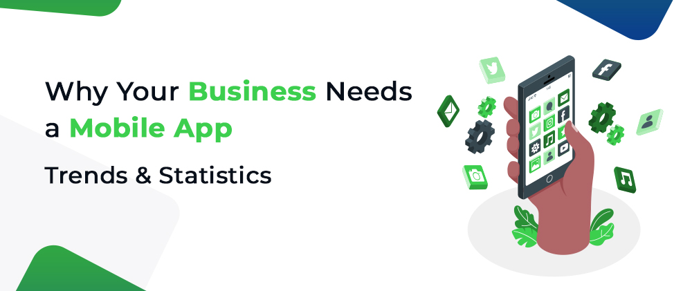 Why Your Business Needs a Mobile App Trends & Statistics