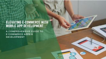 Elevating E-commerce with Mobile App Development | A Comprehensive Guide to E-commerce Apps & Development