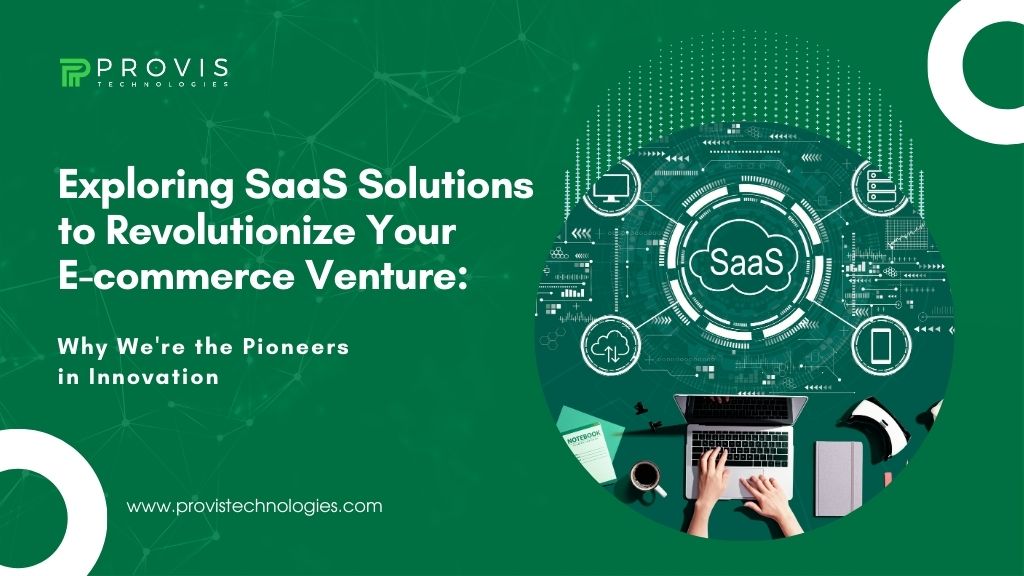 Exploring SaaS Solutions to Revolutionize Your E-commerce Venture: Why We’re the Pioneers in Innovation