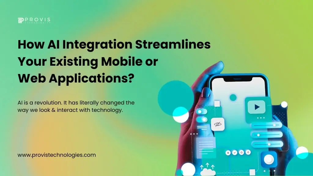 How AI Integration Streamlines Your Existing Mobile or Web Applications?