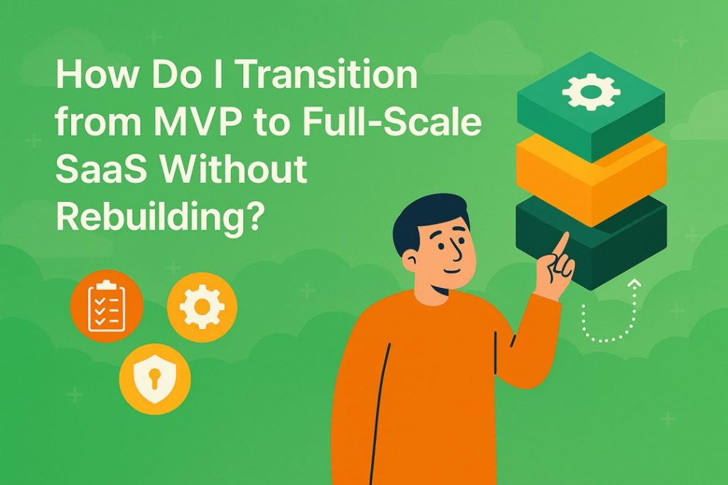 How to Transition from MVP to Scalable SaaS Without Rebuilding?